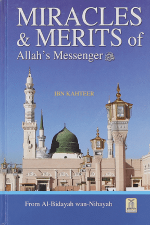 Miracles and Merits of Allah`s Messenger (Al Bidayah Wan Nahayah by Ibn Katheer)